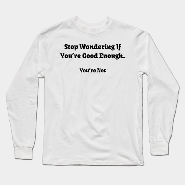 Sarcastic "Not Good Enough" Shirt, Snarky Slogan Tee for Casual Outings, Conversation Starter - Hilarious Novelty Gift Long Sleeve T-Shirt by TeeGeek Boutique